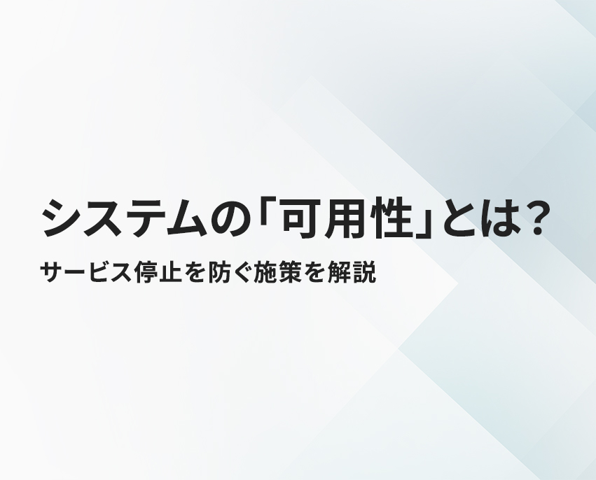 【保守担当者向け】システムの「可用性」とは？　サービス停止を防ぐ施策を解説