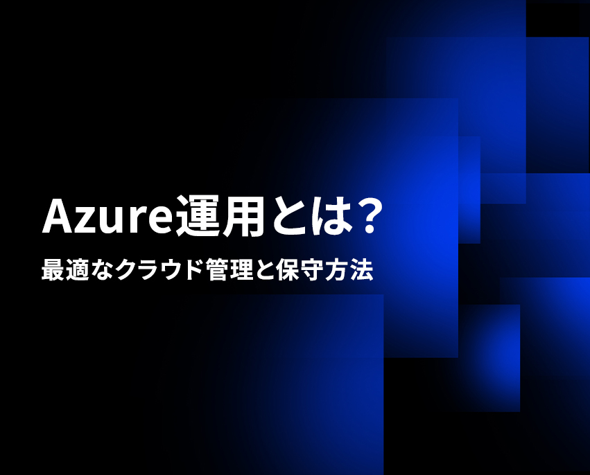 Azure運用とは？最適なクラウド管理と保守方法