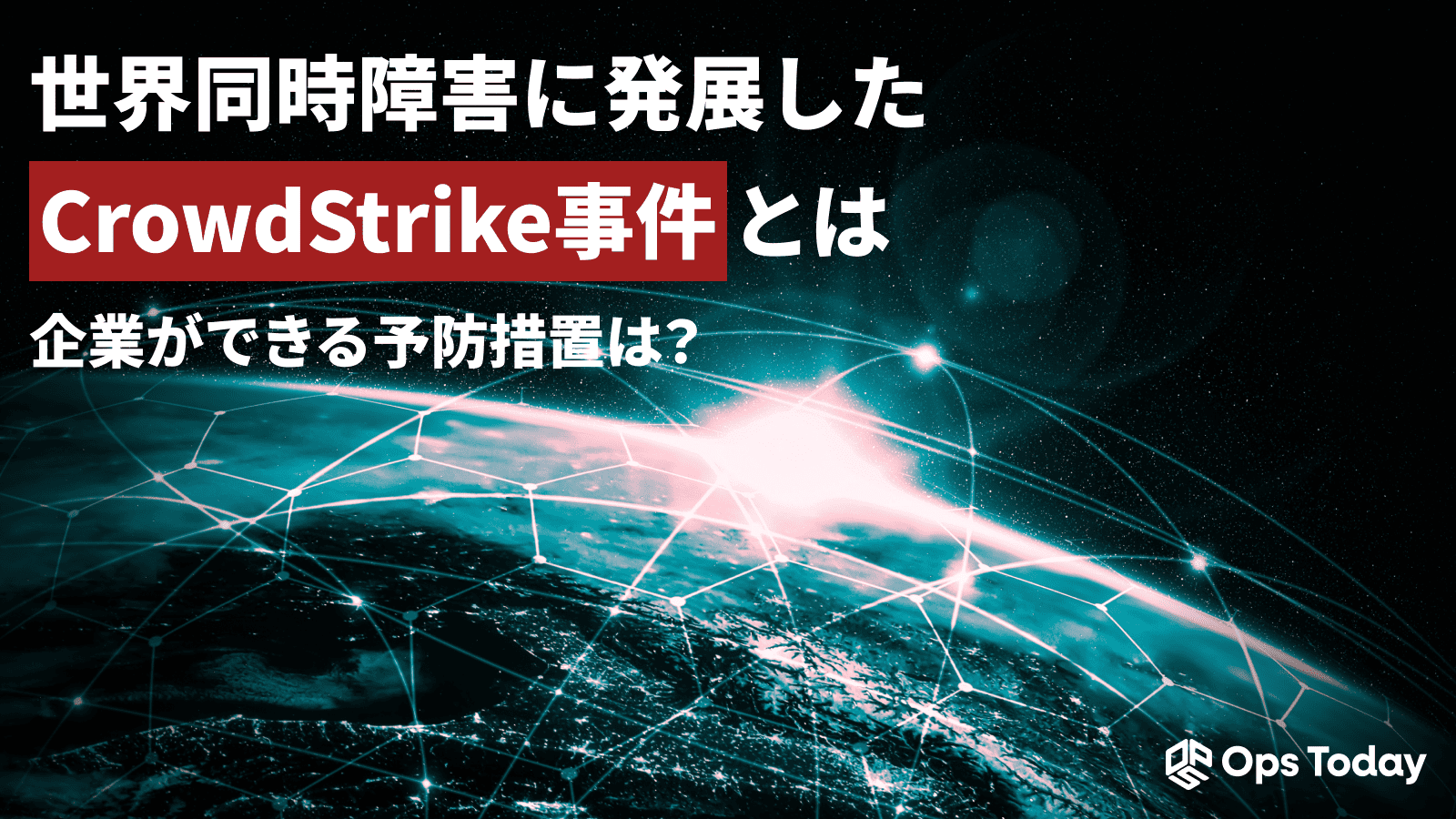 世界同時障害に発展したCrowdStrike事件とは何だったのか？企業ができる予防措置とは