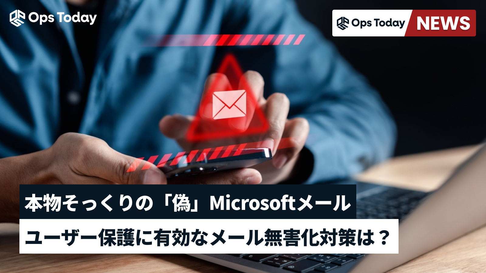 本物そっくりの「偽」Microsoftメール。ユーザー保護に有効なメール無害化対策は？