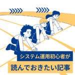 システム運用初心者が読んでおきたい記事