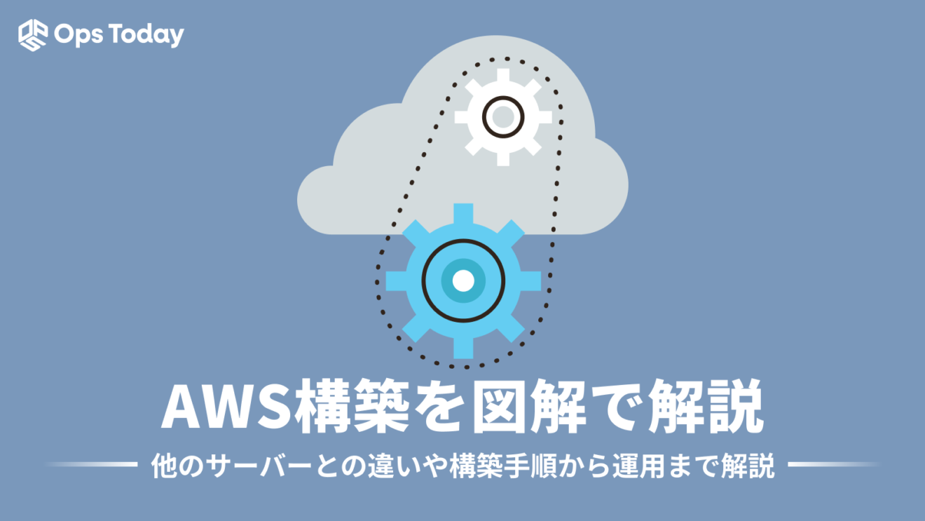 AWS構築を図解で解説｜他のサーバーとの違いや構築手順から運用まで解説 | Ops Today｜今日を知り、明日を変えるシステム運用メディア