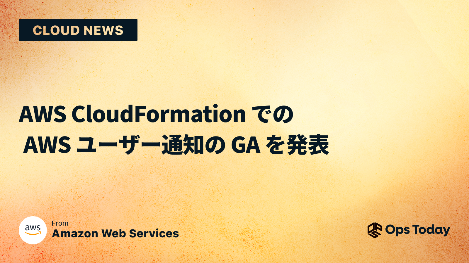 AWS CloudFormation での AWS ユーザー通知の GA を発表