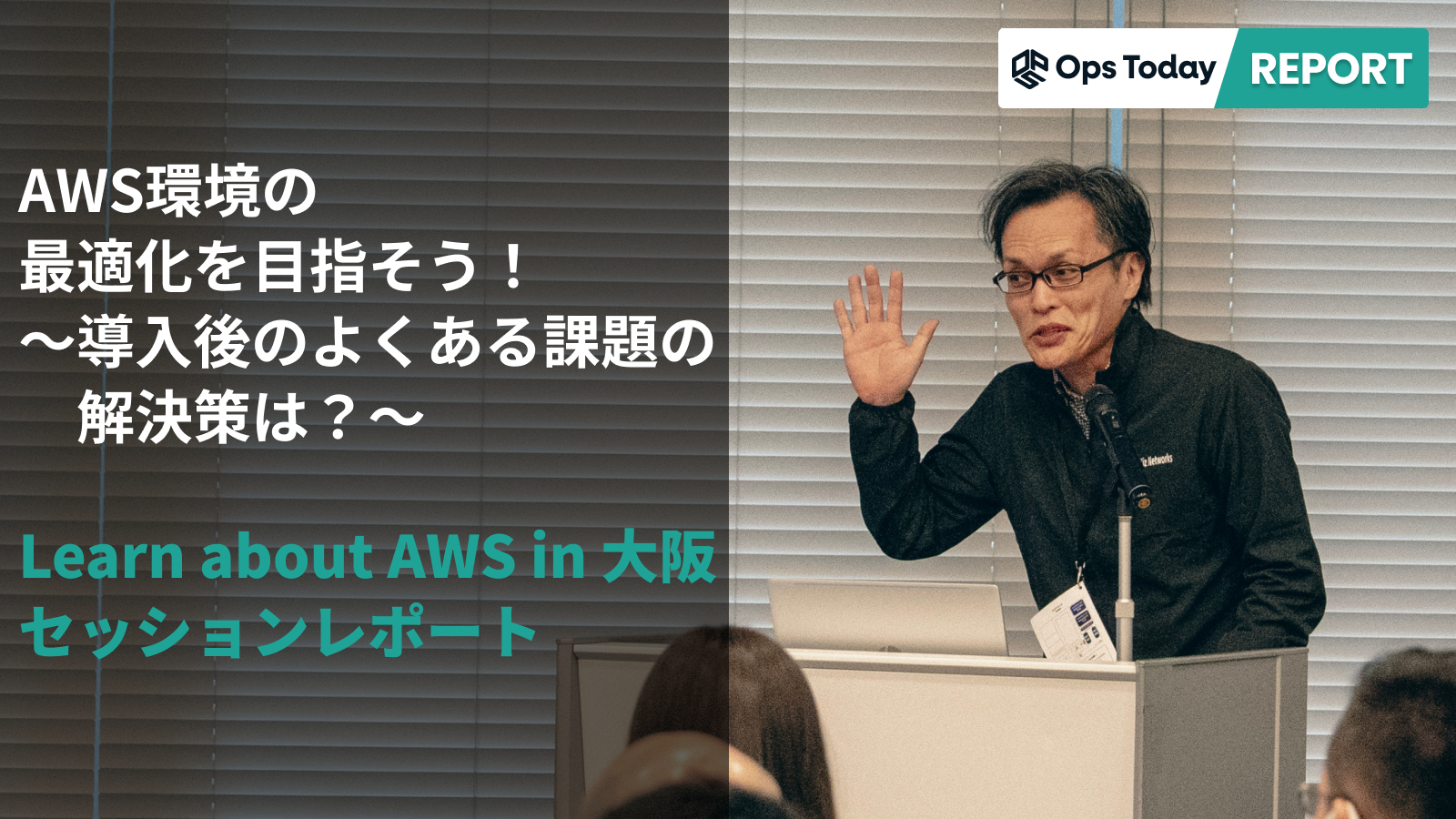 Learn about AWS in 大阪「AWS環境の最適化を目指そう！～導入後のよくある課題の解決策は？～」セッションレポート