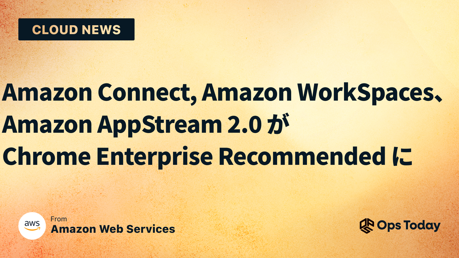 Amazon Connect、Amazon WorkSpaces、Amazon AppStream 2.0 が Chrome Enterprise Recommended に