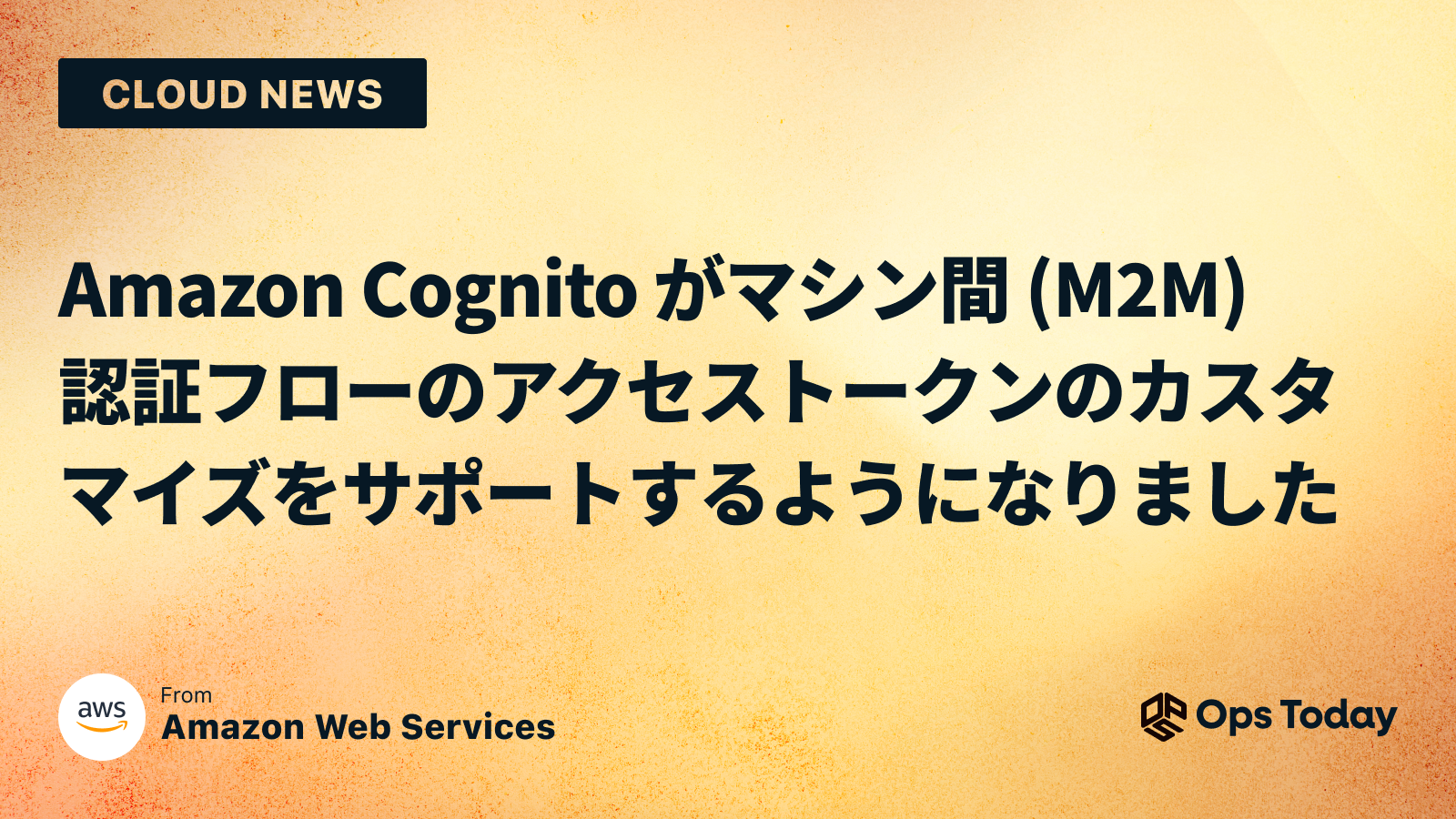 Amazon Cognito がマシン間 (M2M) 認証フローのアクセス トークンのカスタマイズをサポートするようになりました