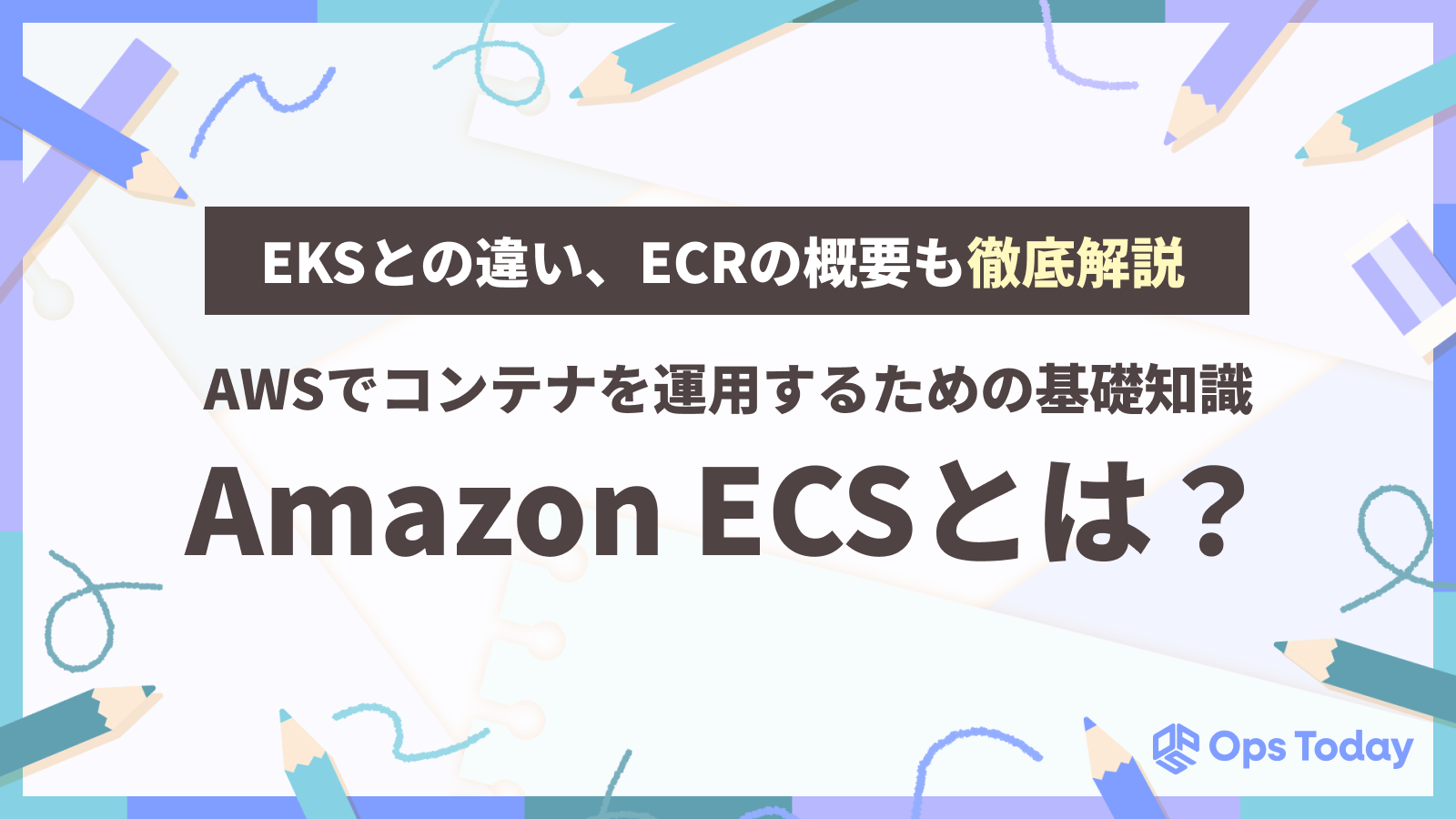 Amazon ECSとは？AWSでコンテナを運用するための基礎知識！EKSとの違い、ECRの概要も徹底解説