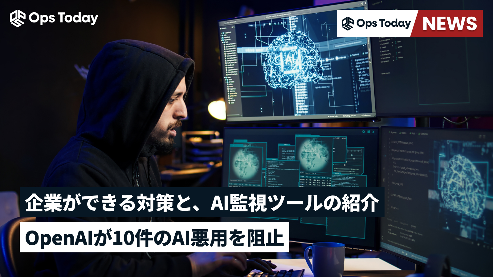OpenAIが10件のAI悪用を阻止 ─企業ができる対策と、AI監視ツール4選を紹介
