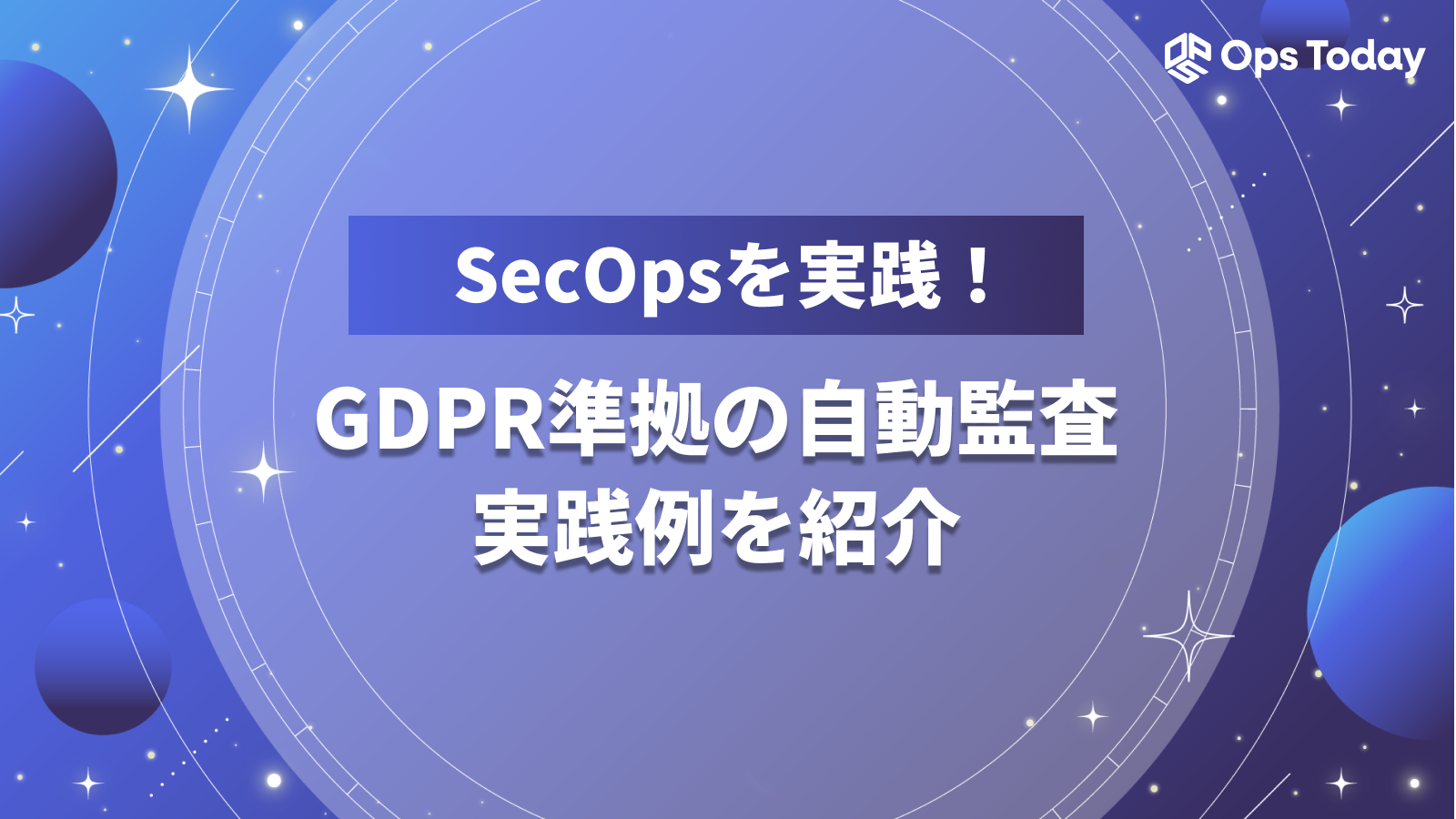 SecOpsを実践！GDPR準拠の自動監査、実践例を紹介