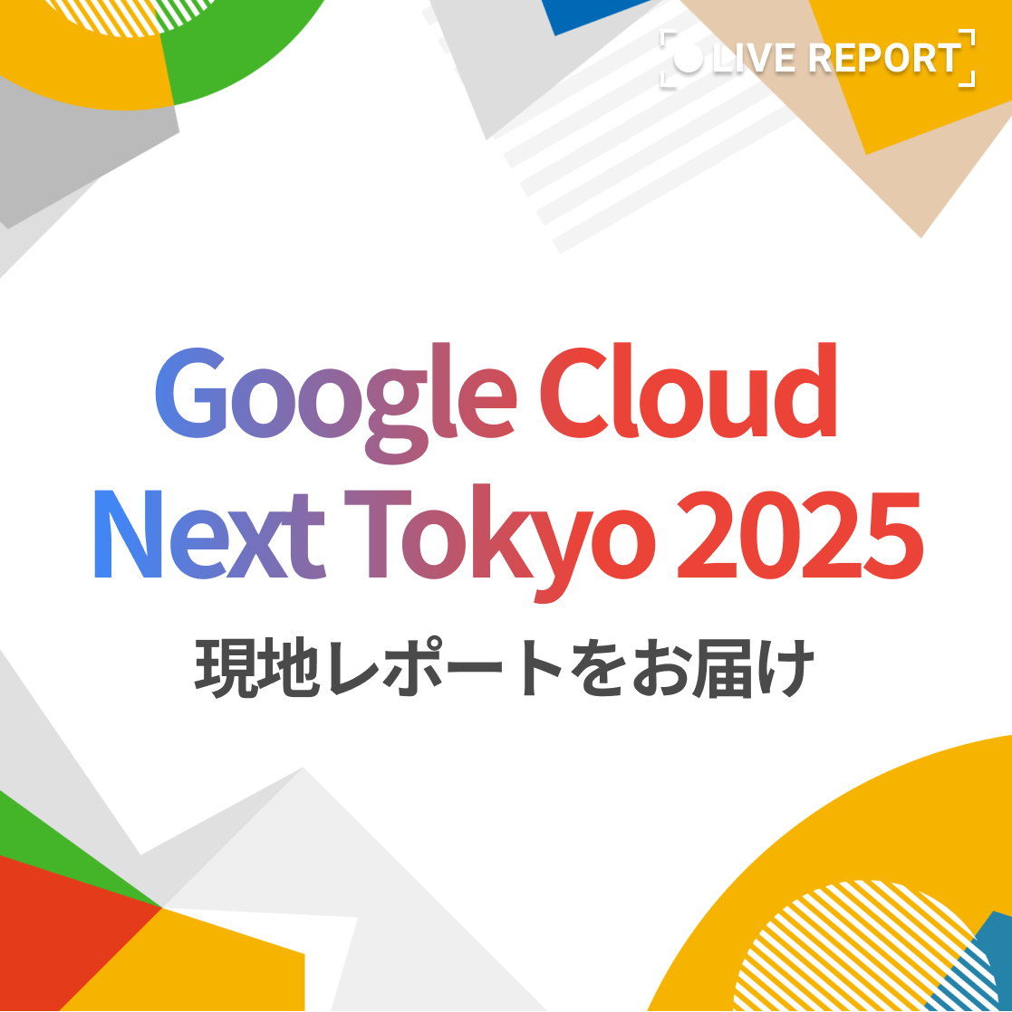 Google Cloud Next Tokyo 2025、講演レポート特集