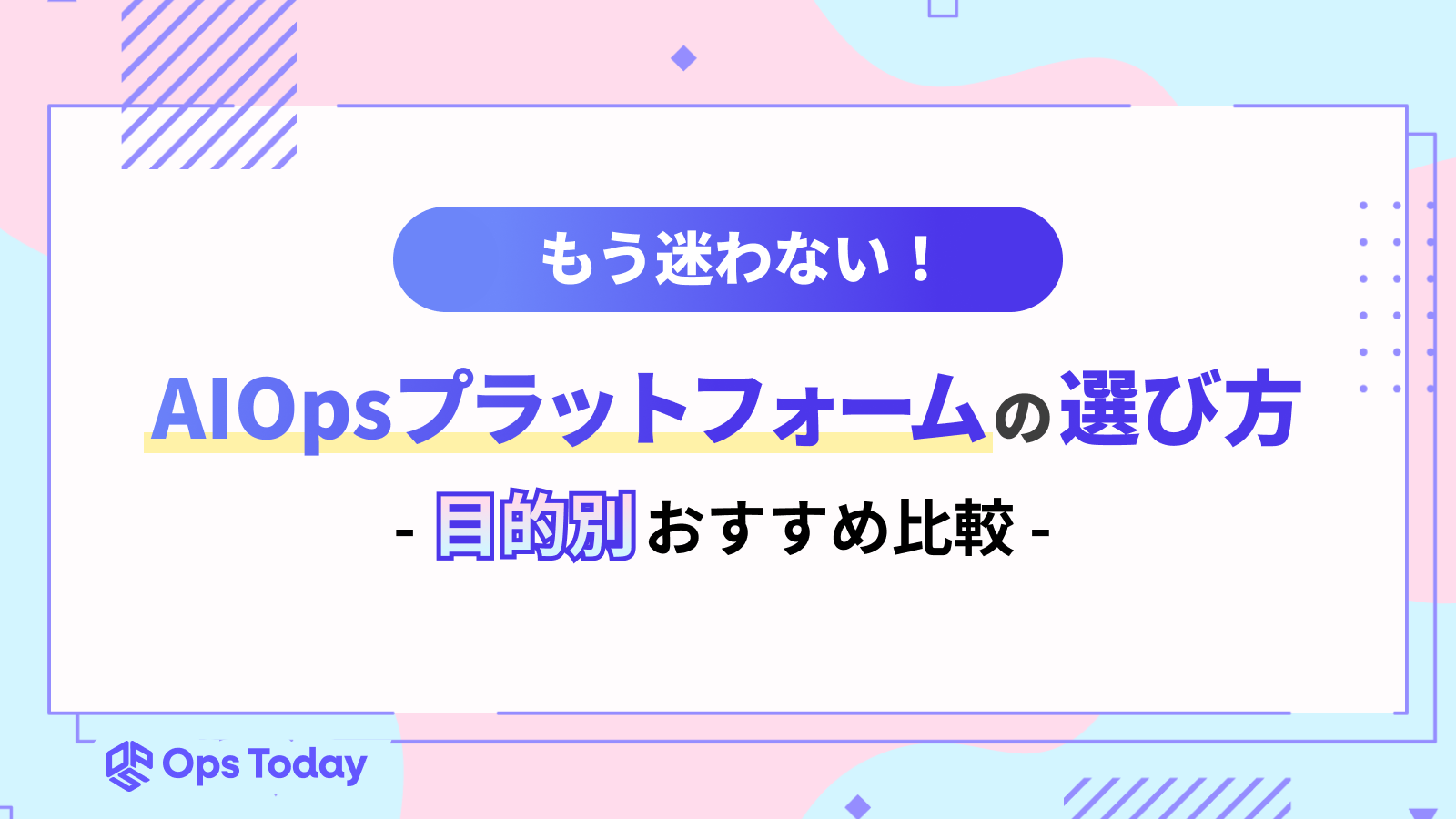 もう迷わない！AIOpsプラットフォームの選び方｜目的別おすすめ比較