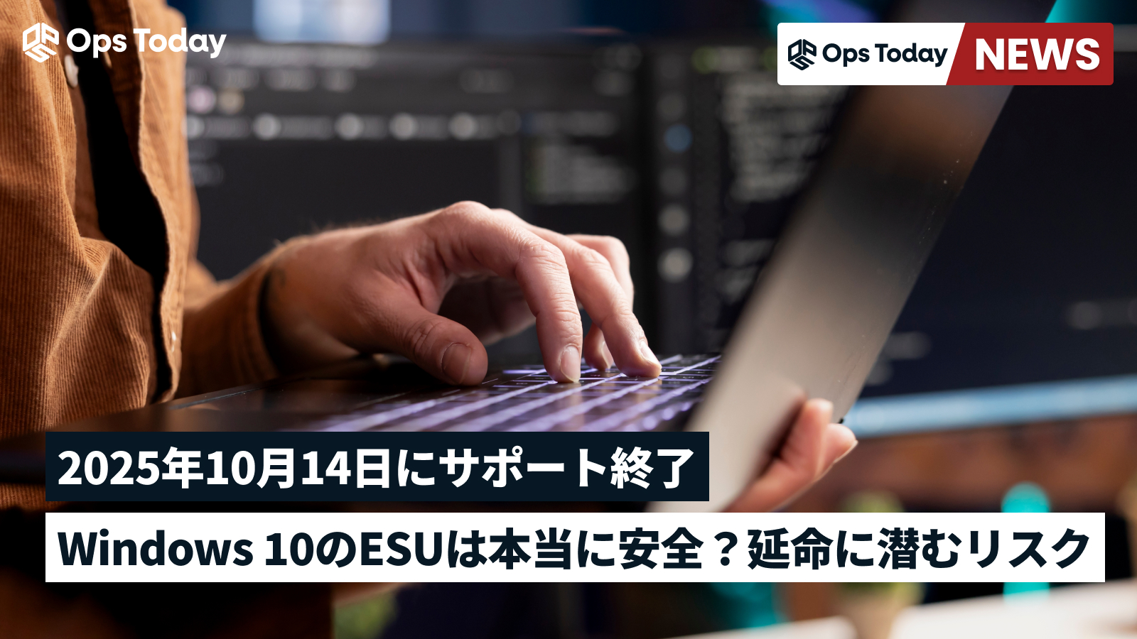 【サポート終了間近】 Windows 10のESUは本当に安全？延命に潜む多数のリスク