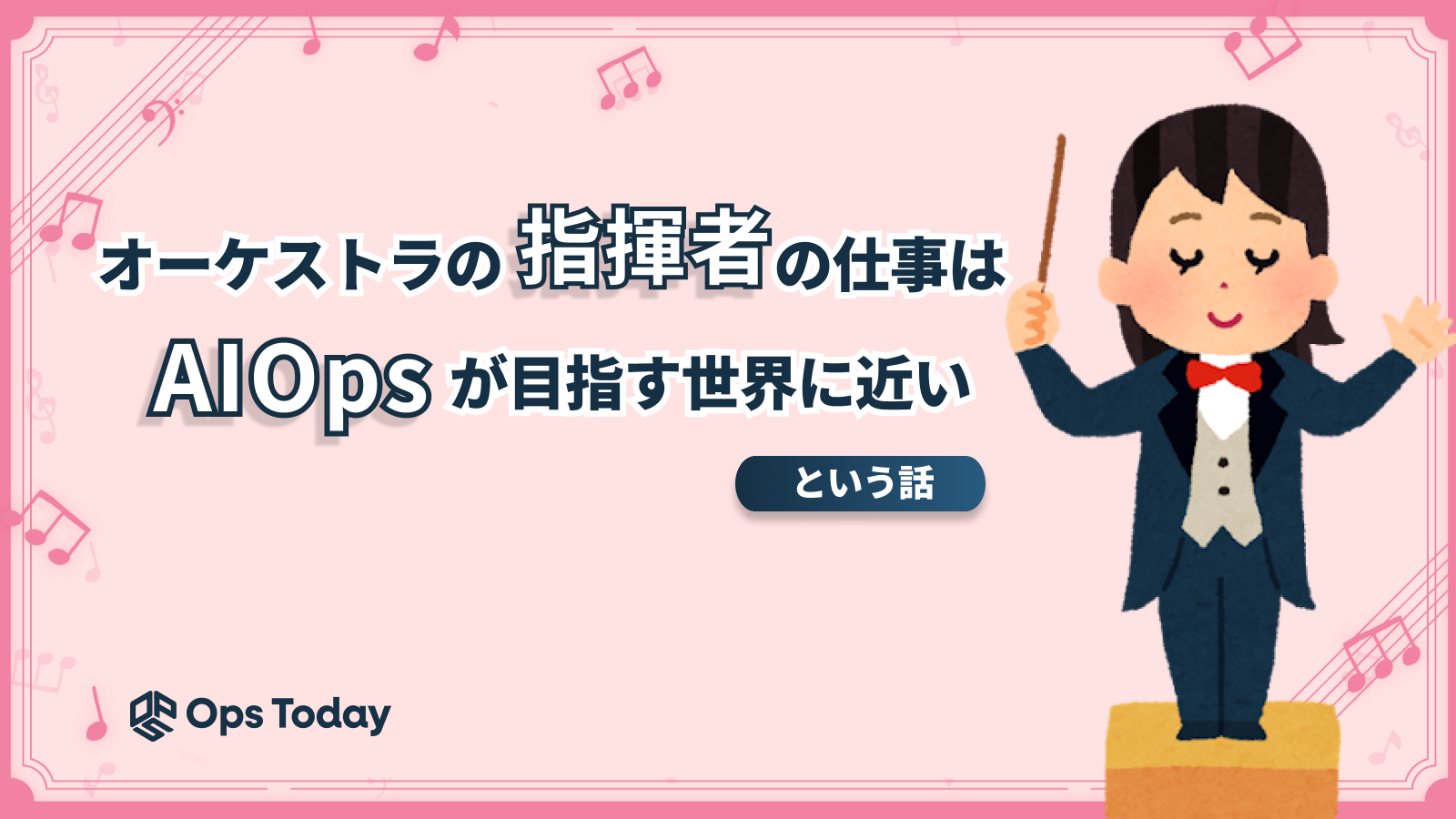 オーケストラの「指揮者」の仕事は、「AIOps」が目指す世界に近い